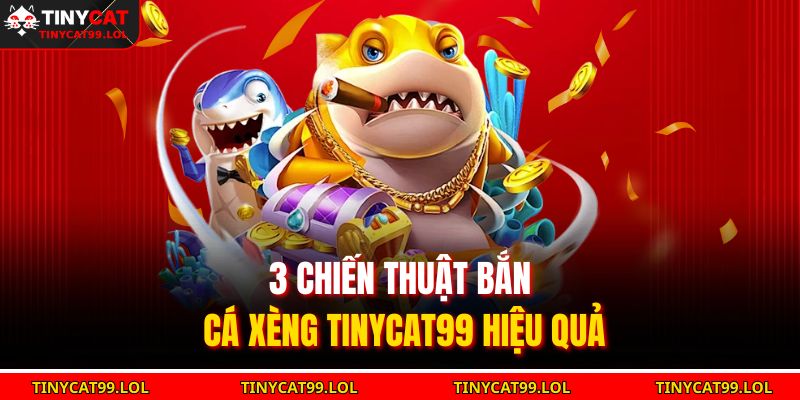 Bắn Cá Xèng TINYCAT99 Săn Thưởng Siêu Hấp Dẫn 2025 4 3 chiến thuật bắn cá xèng TINYCAT99 hiệu quả