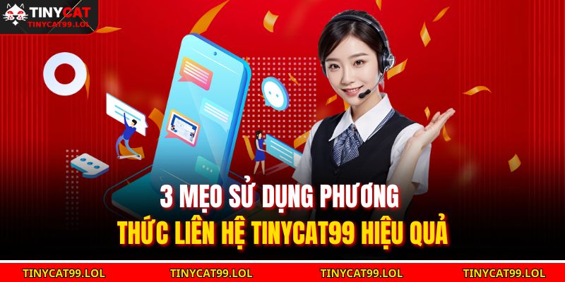 3 mẹo sử dụng phương thức liên hệ TINYCAT99 hiệu quả