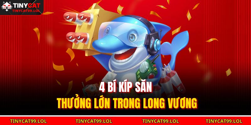 Bắn Cá Long Vương – Cuộc Phiêu Lưu Dưới Lòng Đại Dương 2025 4 4 bí kíp săn thưởng lớn trong Long Vương