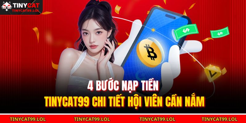 4 bước nạp tiền TINYCAT99 chi tiết hội viên cần nắm