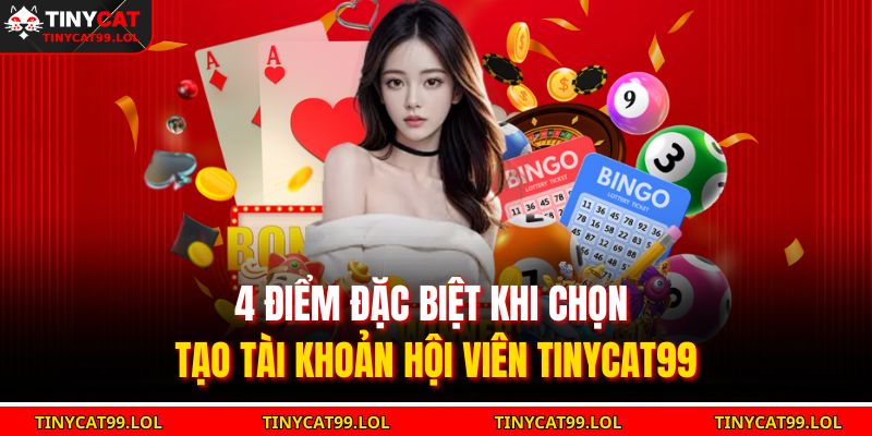 4 điểm đặc biệt khi chọn tạo tài khoản hội viên TINYCAT99
