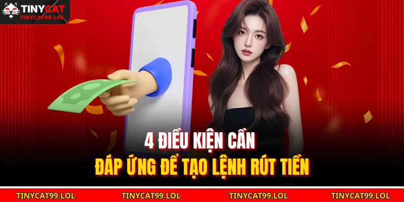 4 điều kiện cần đáp ứng để tạo lệnh rút tiền