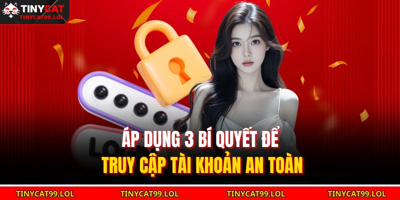 Đăng Nhập TINYCAT99 – Truy Cập Nhanh, An Toàn Trong 3 Bước 4 Áp dụng 3 bí quyết để truy cập tài khoản an toàn