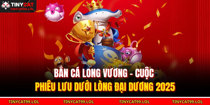 Bắn Cá Long Vương – Cuộc Phiêu Lưu Dưới Lòng Đại Dương 2025 1 Bắn cá Long Vương