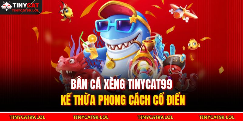 Bắn Cá Xèng TINYCAT99 Săn Thưởng Siêu Hấp Dẫn 2025 2 Bắn cá xèng TINYCAT99 kế thừa phong cách cổ điển