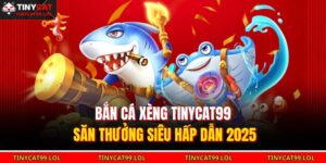 Bắn Cá Xèng TINYCAT99 Săn Thưởng Siêu Hấp Dẫn 2025 8 Bắn cá xèng TINYCAT99