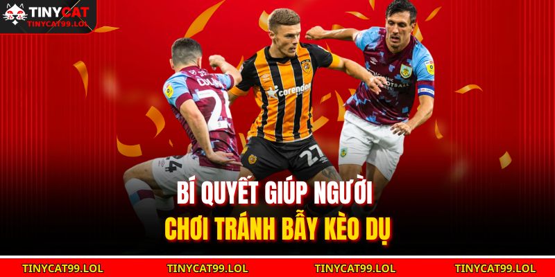 Bí quyết giúp người chơi tránh bẫy kèo dụ