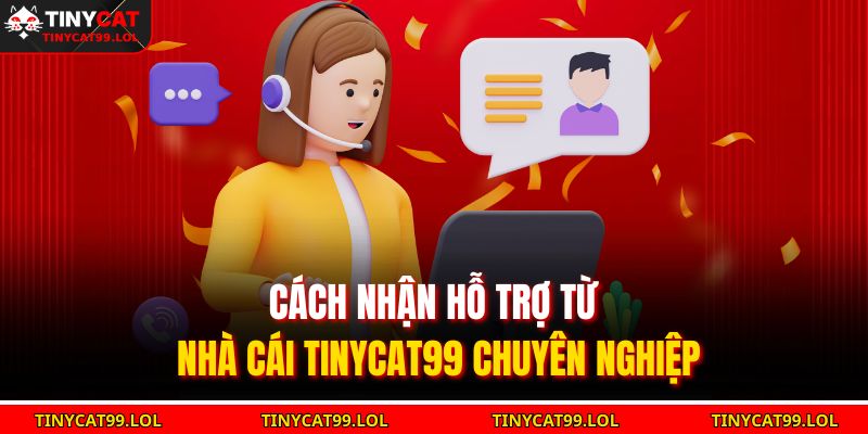 Cách nhận hỗ trợ từ nhà cái TINYCAT99 chuyên nghiệp