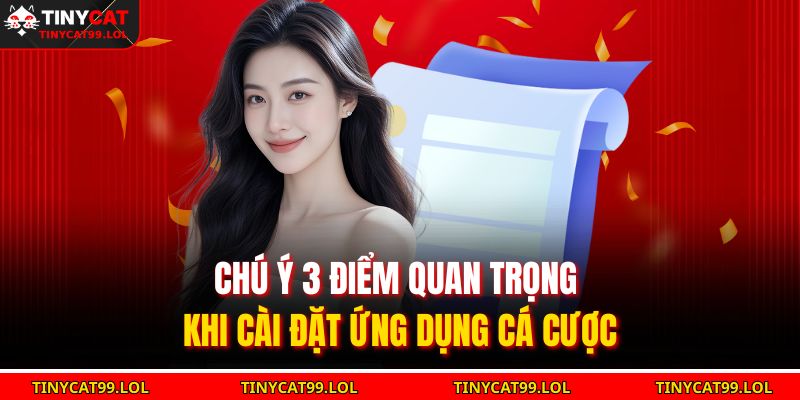 Tải App TINYCAT99 – Nâng Tầm Trải Nghiệm Giải Trí Với 4 Bước 4 Chú ý 3 điểm quan trọng khi cài đặt ứng dụng cá cược