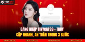 Đăng Nhập TINYCAT99 – Truy Cập Nhanh, An Toàn Trong 3 Bước 18 Đăng nhập TINYCAT99