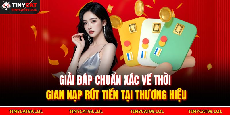 Trang chủ 30 Giải đáp chuẩn xác về thời gian nạp rút tiền tại thương hiệu