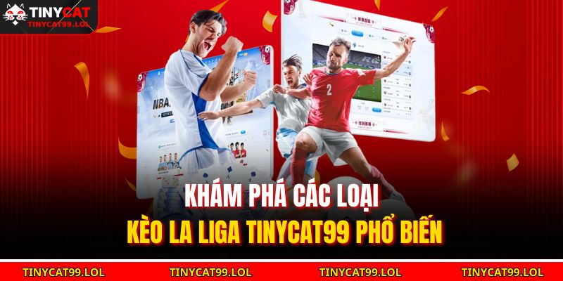 Khám phá các loại kèo La Liga TINYCAT99 phổ biến