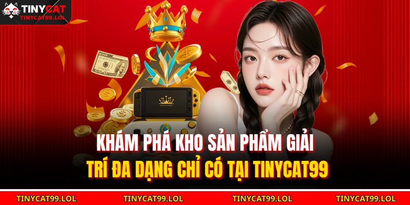 Trang chủ 28 Khám phá kho sản phẩm giải trí đa dạng chỉ có tại TINYCAT99