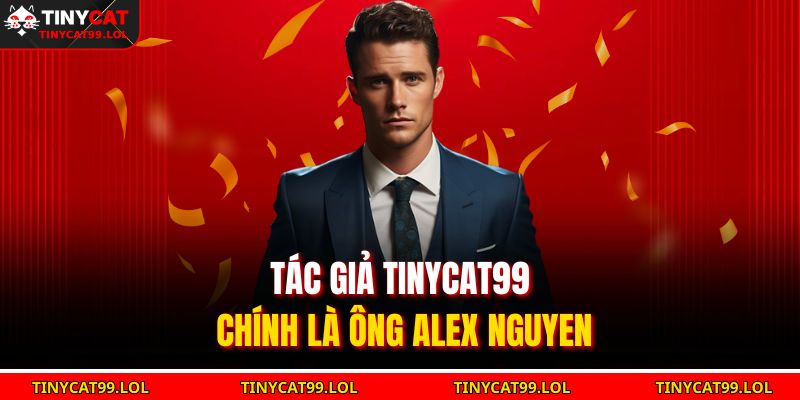 Tác giả TINYCAT99 chính là ông Alex Nguyen