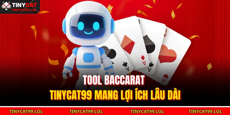 Tool Baccarat TINYCAT99 Mang Lại Trải Nghiệm Đỉnh Cao 4 Tool baccarat TINYCAT99 mang lợi ích lâu dài